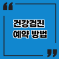 건강검진 예약 방법 전화, 온라인, 방문 예약법 총정리 건강검진 예약 방법 전화, 온라인, 방문 예약법 총정리
