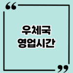 우체국 영업시간 알아보기 토요일과 점심시간 운영까지 모두 정리